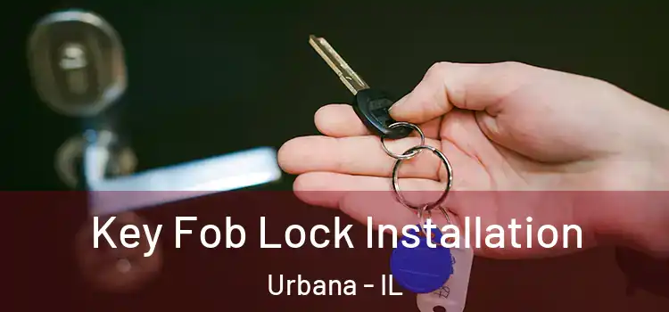 Key Fob Lock Installation Urbana - IL